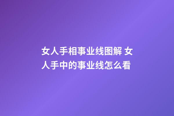 女人手相事业线图解 女人手中的事业线怎么看